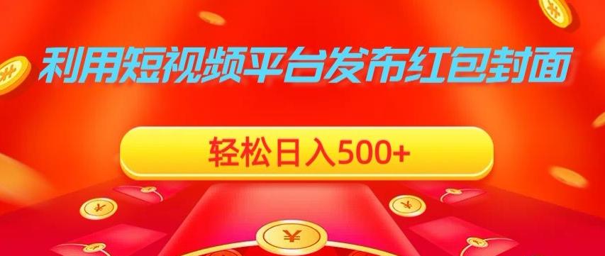 利用短视频平台发布红包封面，轻松日入500+-知识创作