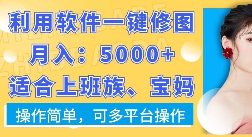 利用软件一键修图月入5000+，适合上班族、宝妈，操作简单，可多平台操作【揭秘】-知识创作