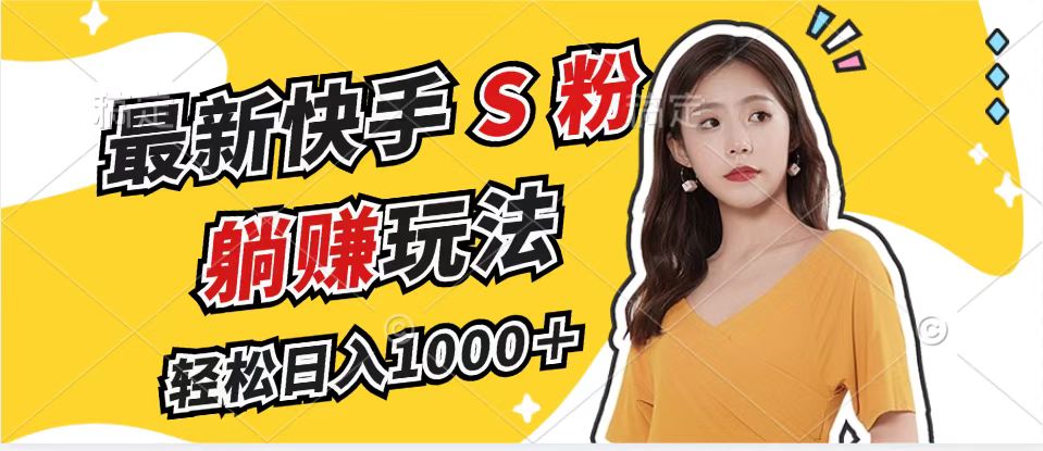 最新快手S粉赛道，简单无脑拉爆流量躺赚玩法，轻松日入1000＋-知识创作