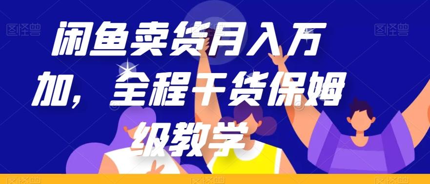 闲鱼卖货月入万加，全程干货保姆级教学【揭秘】-知识创作