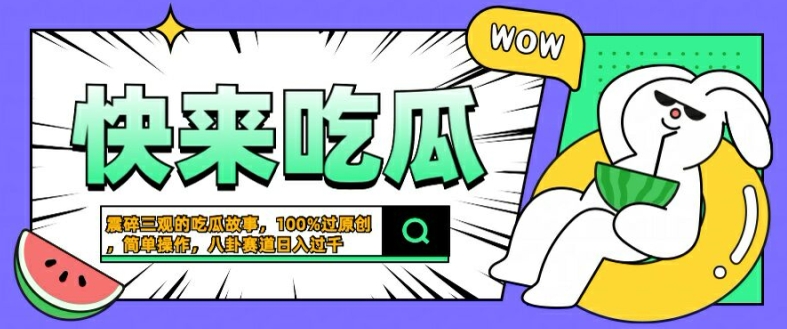 震碎三观的吃瓜故事，一键生成100%过原创，猎奇八卦赛道，简单操作日入几张【揭秘】-知识创作