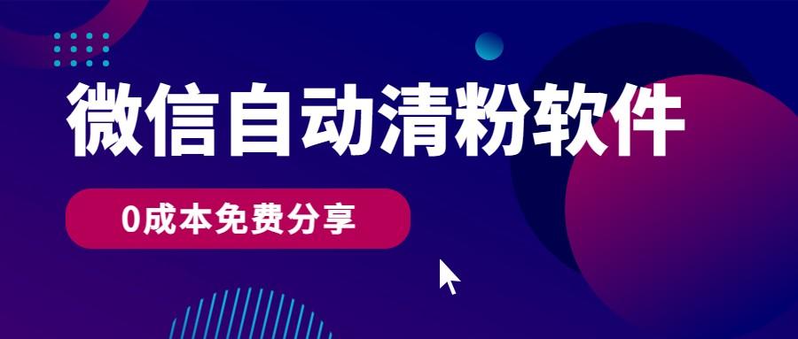 微信自动清粉软件，0成本免费分享，可自用可变现，一天400+-知识创作