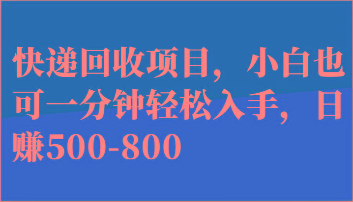 快递回收项目，小白也可一分钟轻松入手，日赚500-800-知识创作