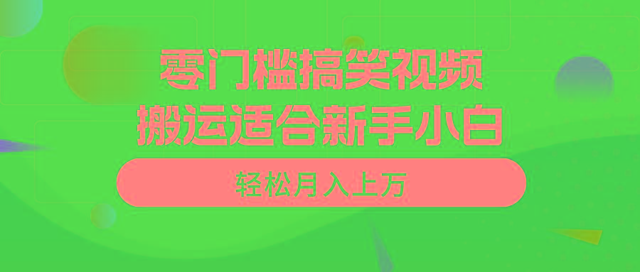 零门槛搞笑视频搬运，轻松月入上万，适合新手小白-知识创作