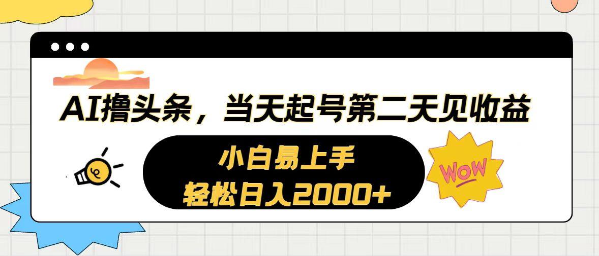 AI撸头条，当天起号，第二天见收益。轻松日入2000+-知识创作