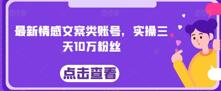 最新情感文案类账号，实操三天10万粉丝-知识创作
