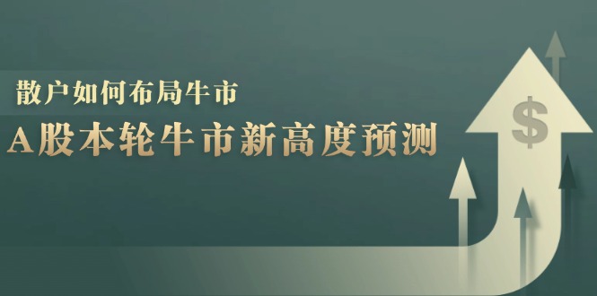 A股本轮牛市新高度预测：数据统计揭示最高点位，散户如何布局牛市？-知识创作