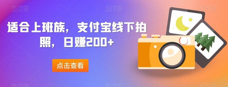 适合上班族，支付宝线下拍照，日赚200+-知识创作
