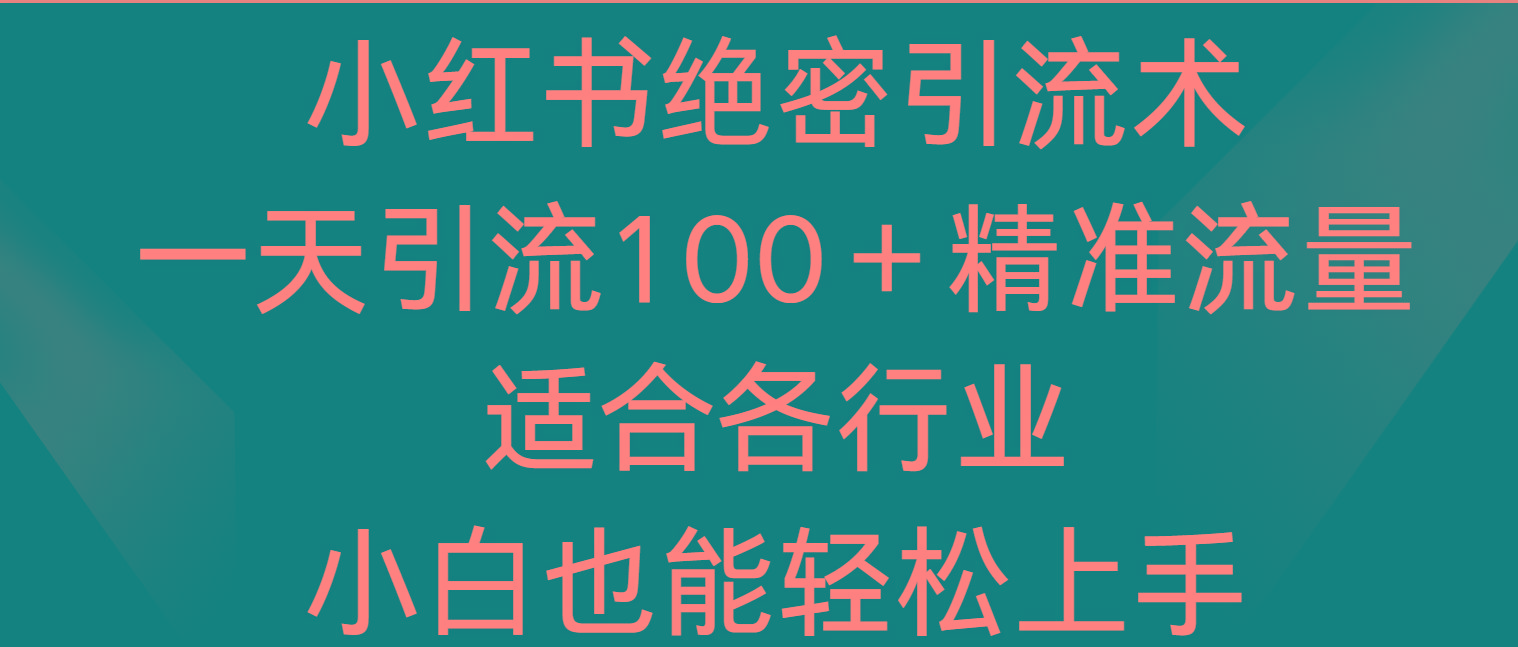 小红书绝密引流术，一天引流100＋精准流量，适合各个行业，小白也能轻松上手-知识创作