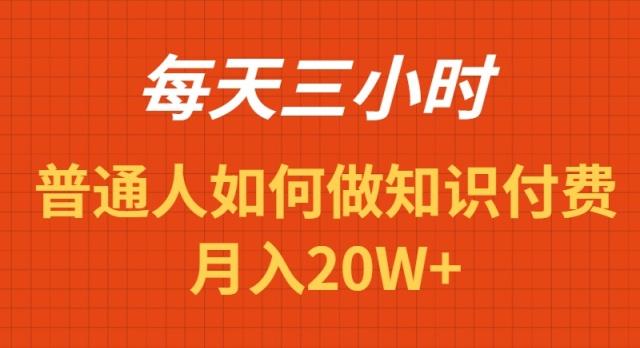 每天操作三小时，如何做识付费项目月入20W+-知识创作