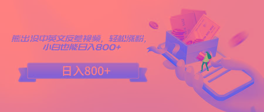 熊出没中英文反差视频，轻松涨粉，小白也能日入800+-知识创作