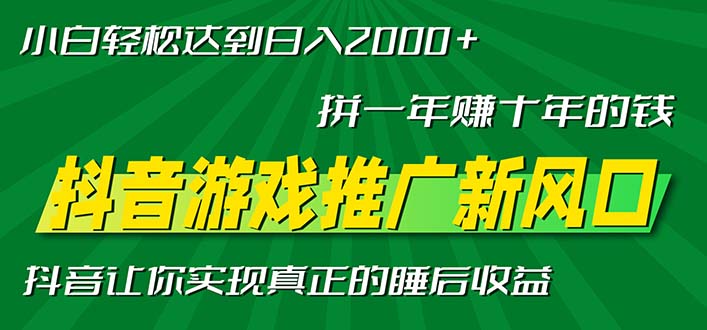 新风口抖音游戏推广—拼一年赚十年的钱，小白每天一小时轻松日入2000＋-知识创作