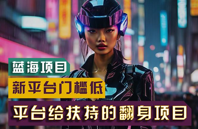 【蓝海项目】新平台无脑搬运，翻身项目 门槛低 小白也能轻松上手 日入500+-知识创作