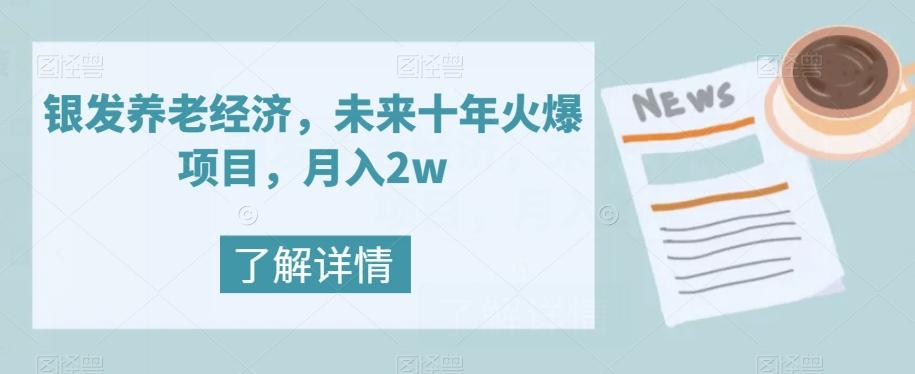 银发养老经济，未来十年火爆项目，月入2w【揭秘】-知识创作