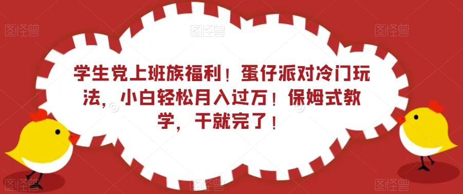 学生党上班族福利！蛋仔派对冷门玩法，小白轻松月入过万！保姆式教学，干就完了！-知识创作