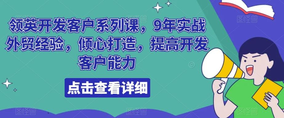 领英开发客户系列课，9年实战外贸经验，倾心打造，提高开发客户能力-知识创作