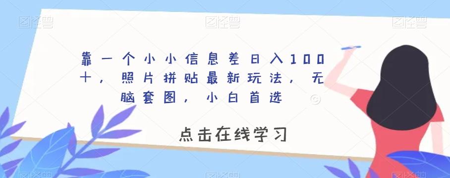 靠一个小小信息差日入100＋，照片拼贴最新玩法，无脑套图，小白首选【揭秘】-知识创作