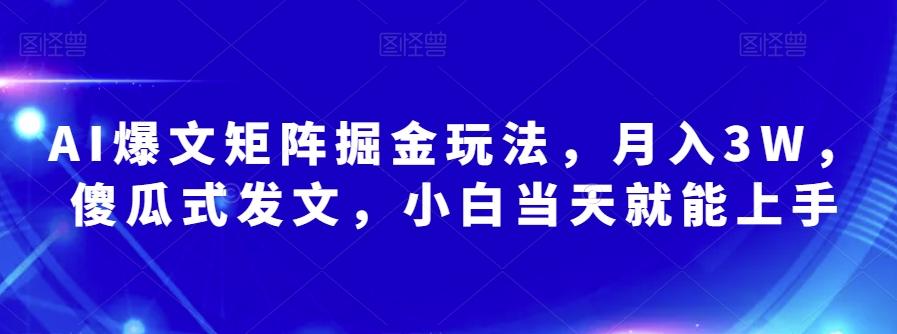 AI爆文矩阵掘金玩法，月入3W，傻瓜式发文，小白当天就能上手【揭秘】-知识创作