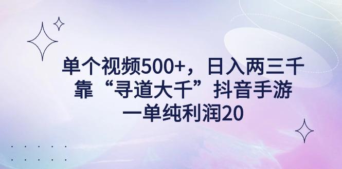 单个视频500+，日入两三千轻轻松松，靠“寻道大千”抖音手游，一单纯利…-知识创作