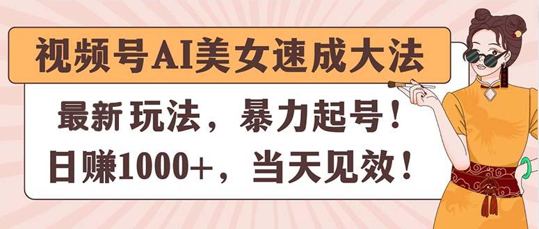 视频号AI美女速成大法，暴力起号，日赚1000+，当天见效-知识创作