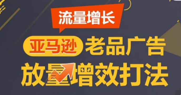 亚马逊流量增长-老品广告放量增效打法，循序渐进，打造更多TOP listing​-知识创作
