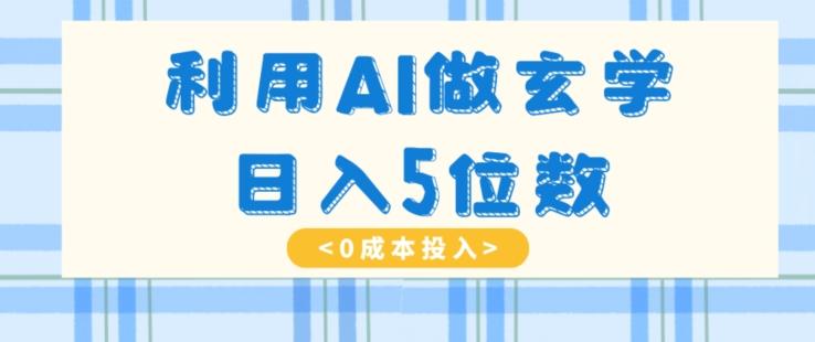 利用AI做玄学，简单操作，暴力掘金，小白月入5万+【揭秘】-知识创作