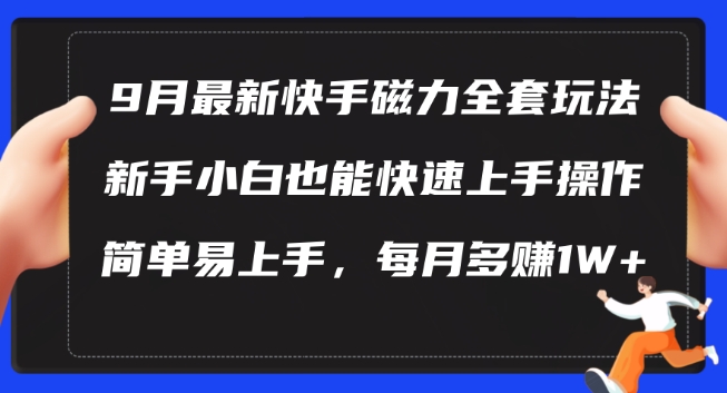 9月最新快手磁力玩法，新手小白也能操作，简单易上手，每月多赚1W+【揭秘】-知识创作
