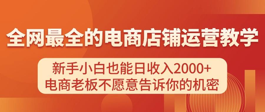 电商店铺运营教学，新手小白也能日收入2000+，电商老板不愿意告诉你的机密-知识创作