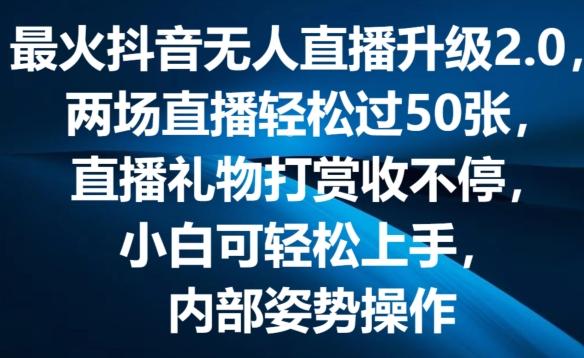 最火抖音无人直播升级2.0，弹幕游戏互动，两场直播轻松过50张，直播礼物打赏收不停【揭秘】-知识创作