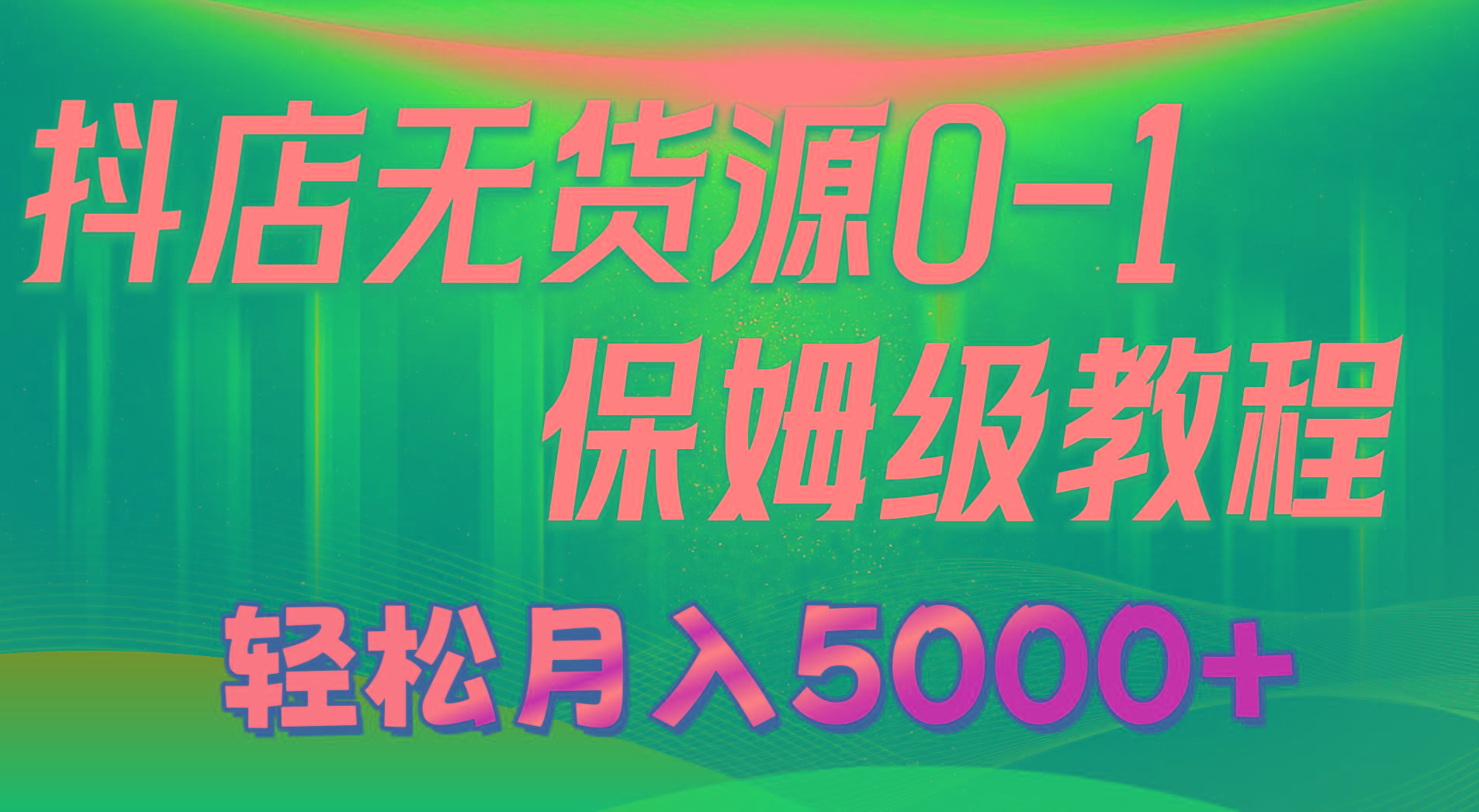 抖店无货源0到1详细实操教程：轻松月入5000+(7节-知识创作