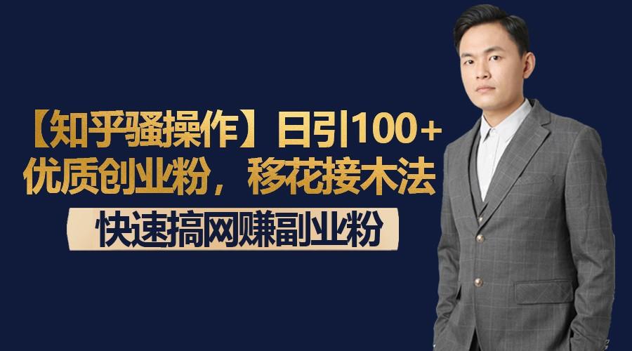 【知乎骚操作】日引100+优质创业粉，移花接木法，快速搞网赚副业粉-知识创作