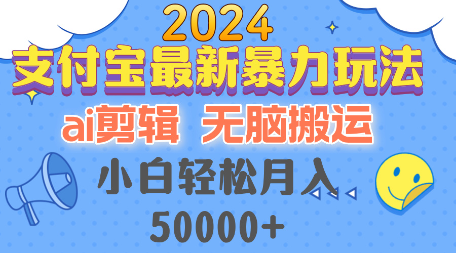 2024支付宝最新暴力玩法，AI剪辑，无脑搬运，小白轻松月入50000+-知识创作