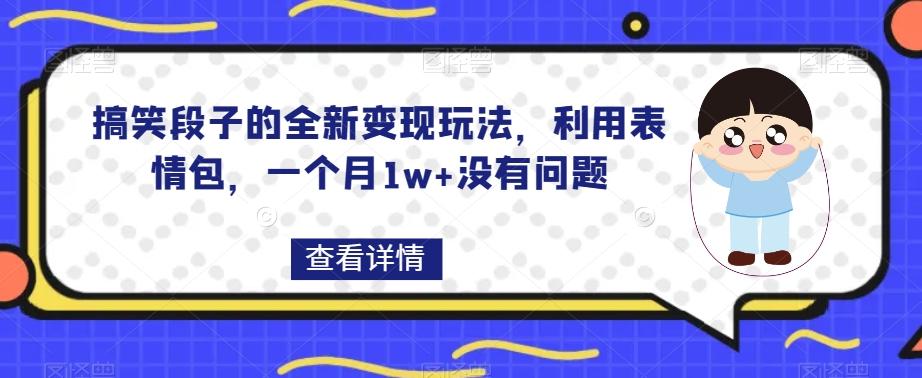 搞笑段子的全新变现玩法，利用表情包，一个月1w+没有问题【揭秘】-知识创作
