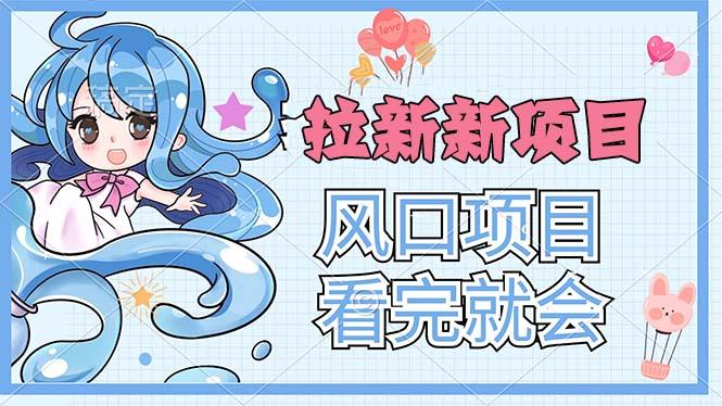 拉新界的新玩法，风口项目，看完就会，动手就有-知识创作