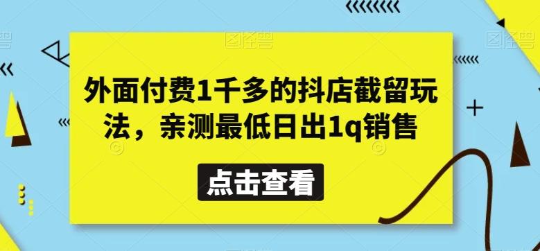 外面付费1千多的抖店截留玩法，亲测最低日出1q销售【揭秘】-知识创作