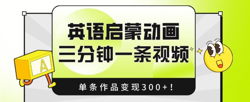 英语启蒙动画，三分钟一条视频，单条作品变现300+！-知识创作