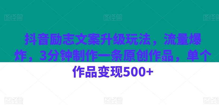 抖音励志文案升级玩法，流量爆炸，3分钟制作一条原创作品，单个作品变现500+-知识创作