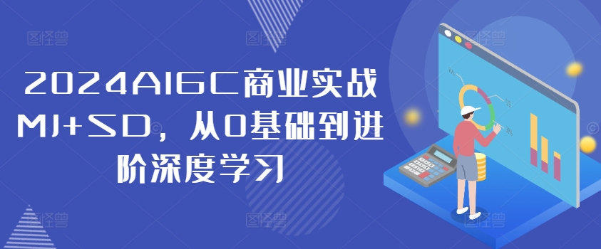 2024AIGC商业实战MJ+SD，从0基础到进阶深度学习-知识创作