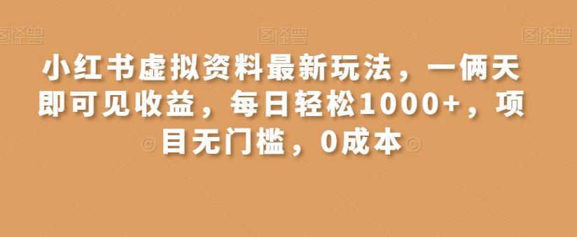 小红书虚拟资料最新玩法，一俩天即可见收益，每日轻松1000+，项目无门槛，0成本-知识创作