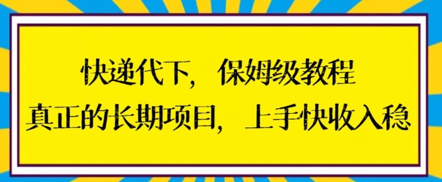 快递代下保姆级教程，真正的长期项目，上手快收入稳【揭秘】-知识创作
