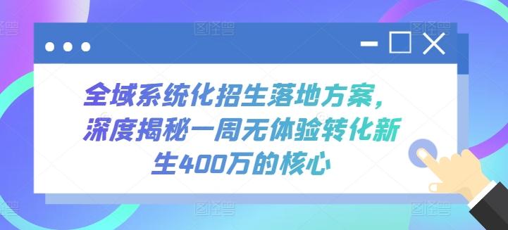 全域系统化招生落地方案，深度揭秘一周无体验转化新生400万的核心-知识创作