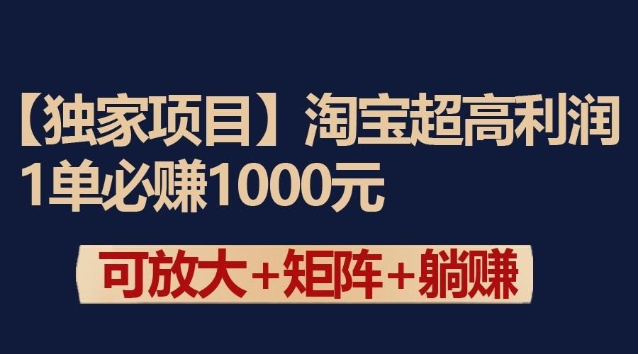 独家淘宝超高利润项目：1单必赚1000元，可放大可矩阵操作-知识创作