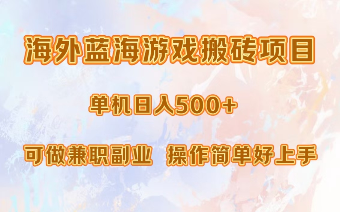 海外蓝海游戏搬砖项目，单机日入500+，可做兼职副业，小白闭眼入。-知识创作