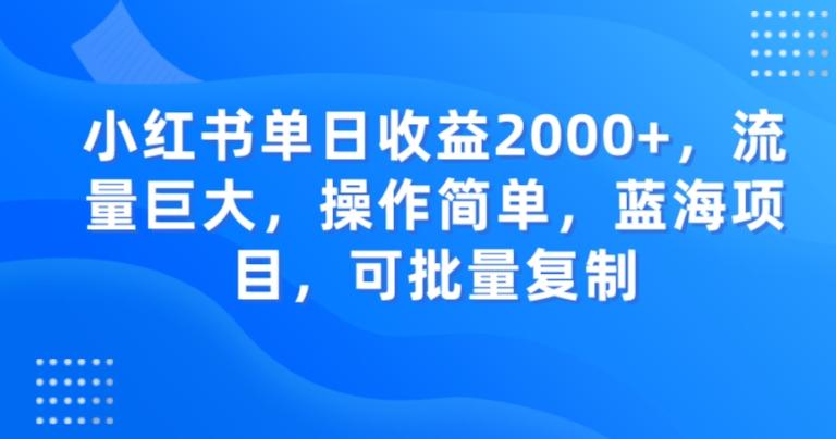小红书单日收益2000+，流量巨大，操作简单，蓝海项目，可批量操作-知识创作
