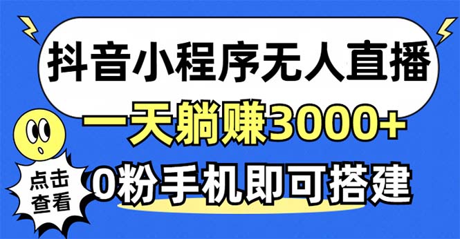 抖音小程序无人直播，一天躺赚3000+，0粉手机可搭建，不违规不限流，小…-知识创作