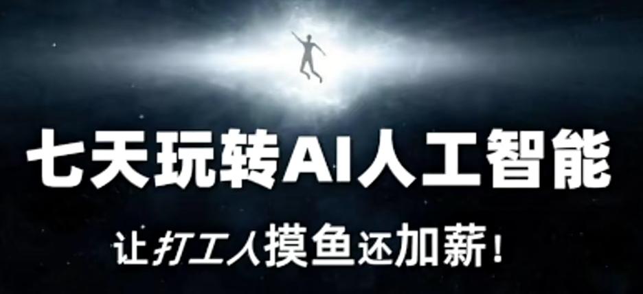 七天玩转AI人工智能，让打工人摸鱼还加薪！-知识创作