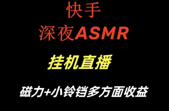 快手深夜ASMR挂机直播，磁力+小铃铛收益(附带工具和5G素材)【揭秘】-知识创作