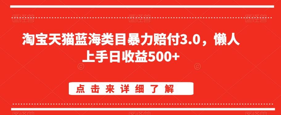 淘宝天猫蓝海类目暴力赔付3.0，懒人上手日收益500+【仅揭秘】-知识创作