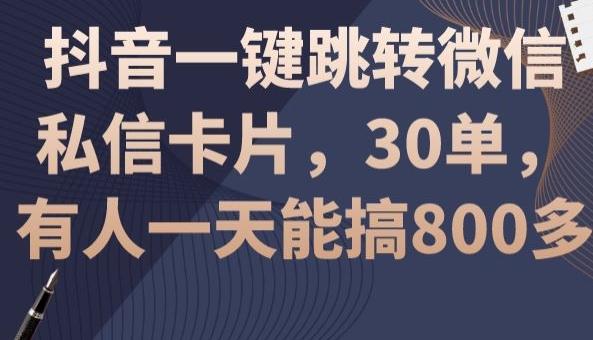 抖音一键跳转微信私信卡片，30单，一天能搞800多-知识创作