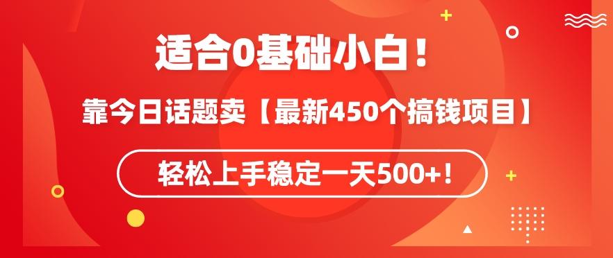 靠今日话题玩法卖【最新450个搞钱玩法合集】，轻松上手稳定一天500+【揭秘】-知识创作
